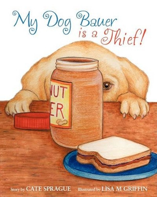 My Dog Bauer Is A Thief by Cate Sprague 9781439263402