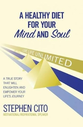 A Healthy Diet for Your Mind and Soul: A True Story That Will Enlighten and Empower Your Life's Journey by Stephen Cito 9781439267714