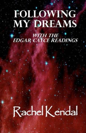 Following My Dreams: with the Edgar Cayce Readings by Rachel Kendal 9781439274248