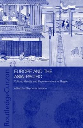 Europe and the Asia-Pacific: Culture, Identity and Representations of Region by Stephanie Lawson