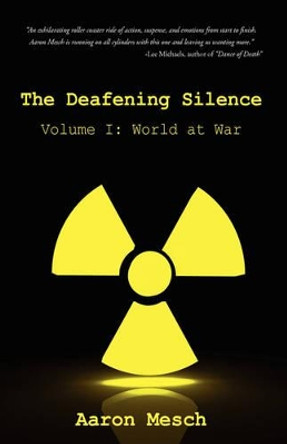 The Deafening Silence: Volume I: World at War by Aaron Mesch 9781440115738