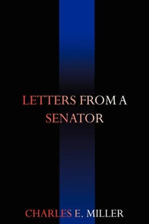 Letters from a Senator by Charles E Miller, IV 9781440105869