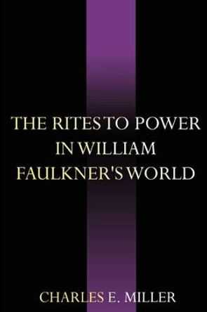 The Rites to Power in William Faulkner's World by Charles E Miller, IV 9781440105876
