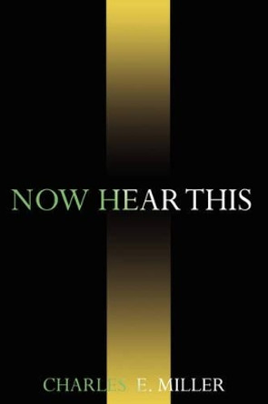 Now Hear This by Charles E Miller, IV 9781440105968