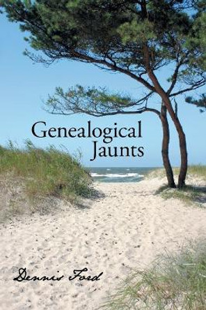 Genealogical Jaunts: Travels in Family History by Dennis Ford 9781440106859