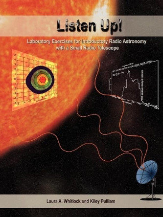 Listen Up!: Laboratory Exercises for Introductory Radio Astronomy with a Small Radio Telescope by Laura A Whitlock 9781440107849