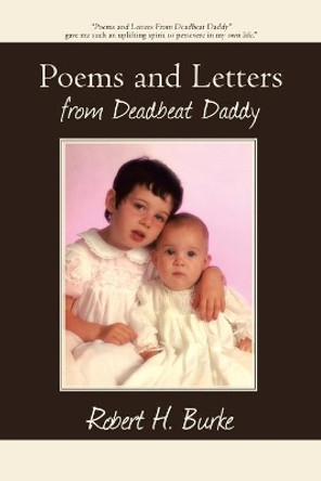 Poems and Letters from Deadbeat Daddy by Robert H Burke 9781440130243