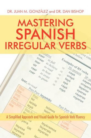 Mastering Spanish Irregular Verbs: A Simplified Approach and Visual Guide for Spanish Verb Fluency by Juan M Gonzalez Nieto 9781440117763