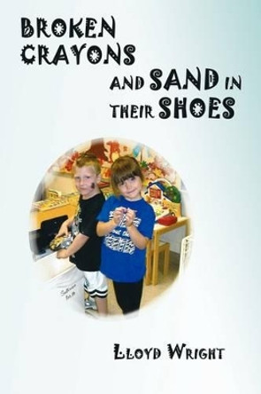 Broken Crayons and Sand in Their Shoes by Lloyd Wright 9781440123313