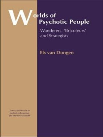 Worlds of Psychotic People: Wanderers, 'Bricoleurs' and Strategists by Els van Dongen