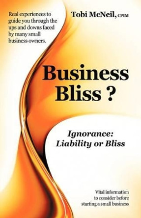 Business Bliss?: Ignorance: Liability or Bliss by Tobi McNeil 9781440128226