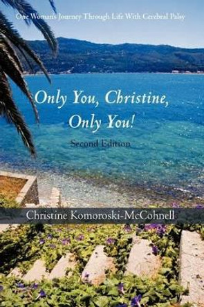 Only You Christine, Only You!: One Woman's Journey Through Life with Cerebral Palsy by Christine Komoroski-McCohnell 9781440130922