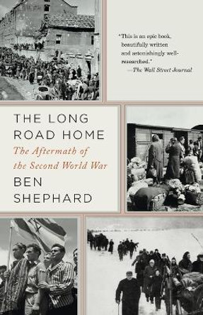 The Long Road Home: The Aftermath of the Second World War by Ben Shephard 9781400033508