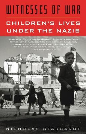 Witnesses of War: Children's Lives Under the Nazis by Nicholas Stargardt 9781400033799