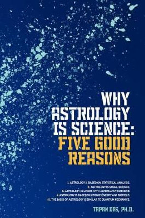 Why Astrology Is Science: Five Good Reasons by Tapan Das Phd 9781440133732