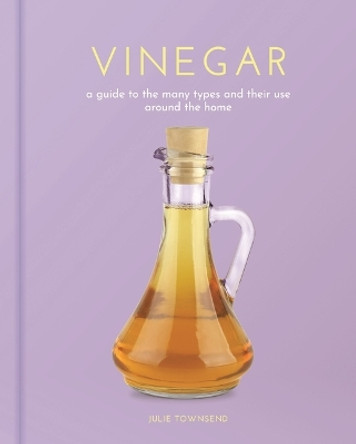 Vinegar: A Guide to the Many Types and Their Use Around the Home by Julie Townsend 9781398826038