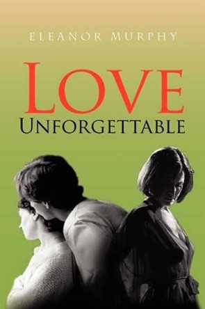 Love Unforgettable by Eleanor Murphy 9781441547309