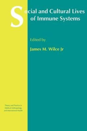 Social and Cultural Lives of Immune Systems by James M. Wilce
