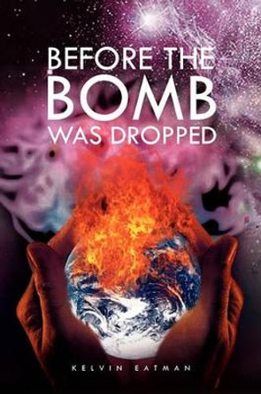 Before the Bomb Was Dropped by Kelvin Eatman 9781441586599