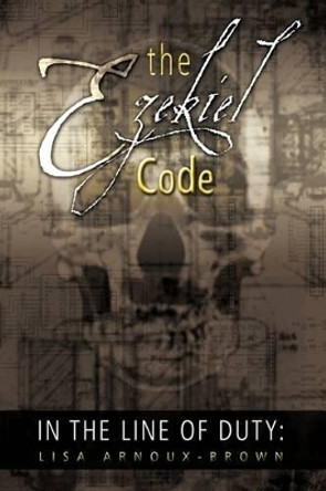 In the Line of Duty: The Ezekiel Code by Lisa Arnoux-Brown 9781440142253