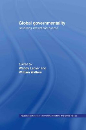 Global Governmentality: Governing International Spaces by Wendy Larner