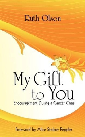 My Gift to You: Encouragement During a Cancer Crisis by Ruth Olson 9781440145742