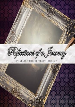 Reflections of a Journey by Phyllis ''The Elitess'' Jackson 9781441587114