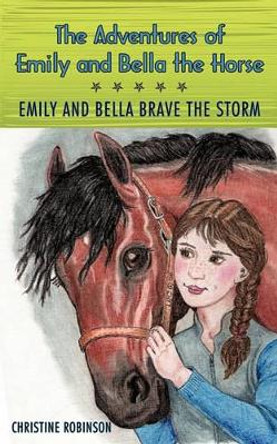 The Adventures of Emily and Bella the Horse: Emily and Bella Brave the Storm by Robinson Christine Robinson 9781440181764