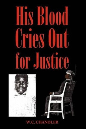 His Blood Cries Out for Justice by Chandler W C Chandler 9781440187438