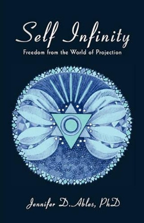 Self Infinity: Freedom from the World of Projection by A Conn Phd Jennifer a Conn Phd 9781440194948