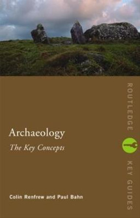 Archaeology: The Key Concepts by Lord Colin Renfrew