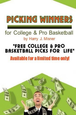 Picking Winners For College & Pro Basketball: Receive My Very Own College & Pro Basketball Picks For Life, Plus Much More. Limited Time Only! by Harry J Misner 9781440430411
