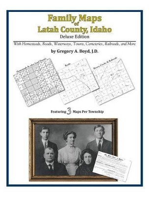 Family Maps of Latah County, Idaho by Gregory a Boyd J D 9781420313864