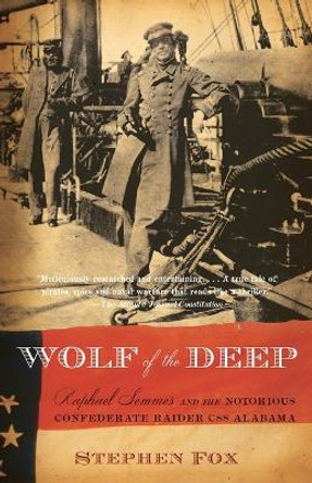 Wolf of the Deep: Raphael Semmes and the Notorious Confederate Raider CSS Alabama by Stephen Fox 9781400095421