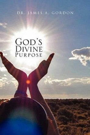 God's Divine Purpose by James A Gordon 9781450010634