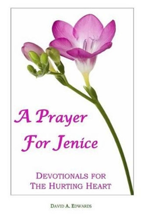 A Prayer For Jenice: Devotionals For The Hurting Heart by David a Edwards 9781440441912