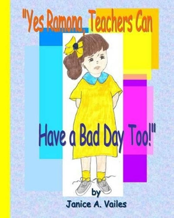 'Yes Ramona, Teachers Can Have A Bad Day Too!' by Janice A Vailes 9781440443466