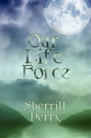 Our Life Force and the Sacred by Sherrill Perry 9781450033428