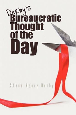 Bureaucratic Thought of the Day by Shane Henry Derby 9781450033510