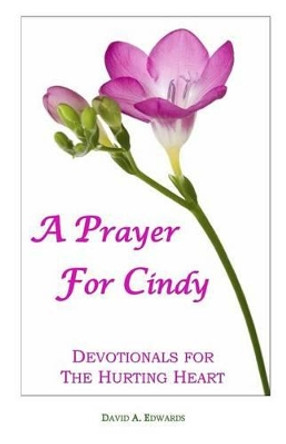 A Prayer For Cindy: Devotionals For The Hurting Heart by David a Edwards 9781440475191