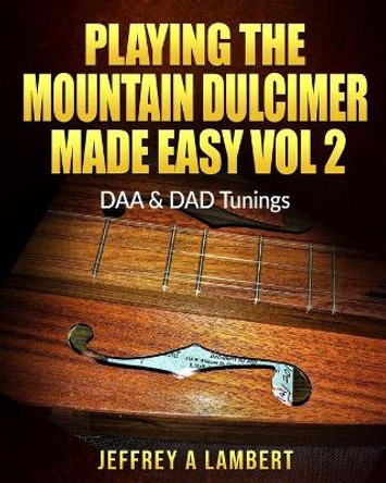 Playing The Mountain Dulcimer Made Easy: Vol II by Jeffrey a Lambert 9781441441942