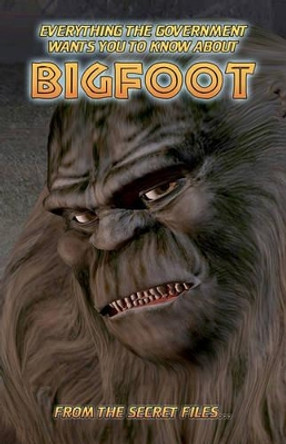 Everything The Government Wants You To Know About Bigfoot: From The Secret Files... by Manwolf Sullivan 9781440479823