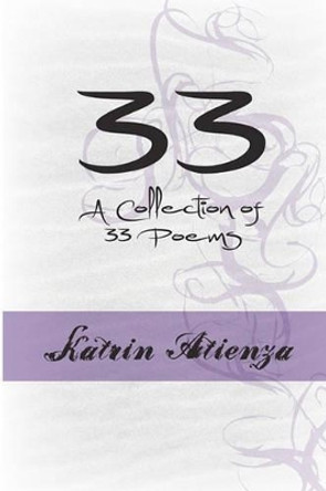 33: A Collection Of 33 Poems by Katrin Atienza 9781440485237