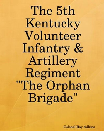 The 5th Kentucky Volunteer Infantry & Artillery Regiment by Ray Adkins 9781440485480