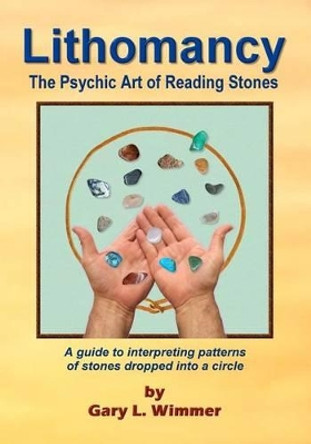 Lithomancy, the Psychic Art of Reading Stones by Gary L Wimmer 9781441445711