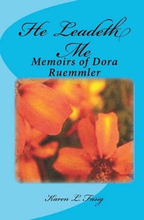 He Leadeth Me: Memoirs Of Dora Ruemmler by Karen L Fasig 9781441447746