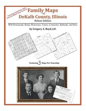 Family Maps of Dekalb County, Illinois by Gregory a Boyd J D 9781420315394