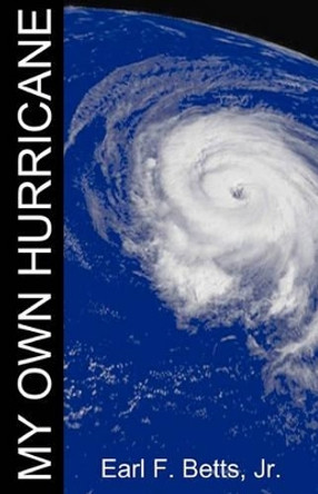 My Own Hurricane by Earl F Betts, Jr. 9781440494123