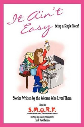 It Ain't Easy!: Heartfelt Stories Of Single Moms And Their Children! by Paul Kauffman 9781441493088