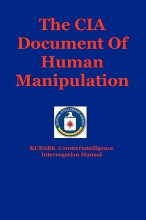 The CIA Document Of Human Manipulation: Kubark Counterintelligence Interrogation Manual by Dantalion Jones 9781441412973